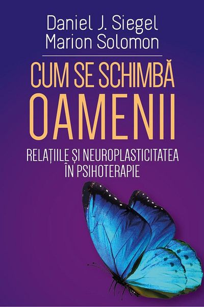 Editura Herald Cum Se Schimba Oamenii - Relatiile Si Neuroplasticitatea In Psihoterapie, Daniel J. Siegel, Herald