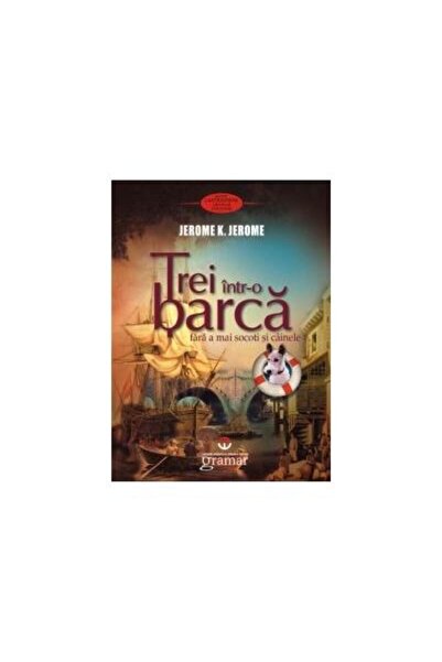 Editura Gramar Trei intr-o barca (fara a mai socoti si cainele), Jerome K. Je...