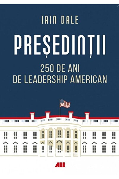 Editura All Presedintii - 250 De Ani De Leadership American, I