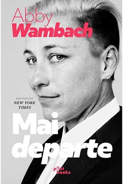 Editura Pilot Books Mai Departe, Abby Wambach