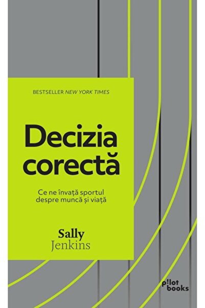 Editura Pilot Books Decizia Corecta. Ce Ne Invata Sportul Despre Munca
