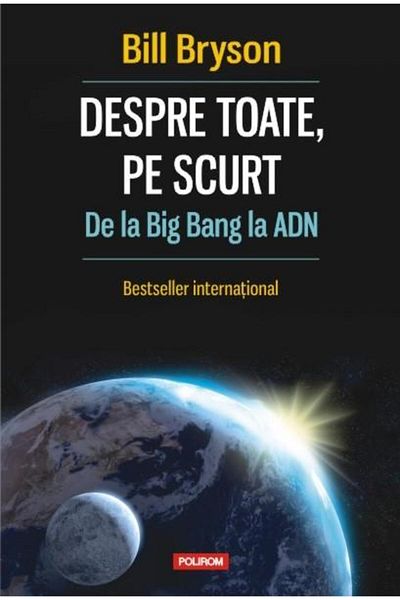 Editura Polirom About Everything, In Brief. From the Big Bang to DNA, Bil