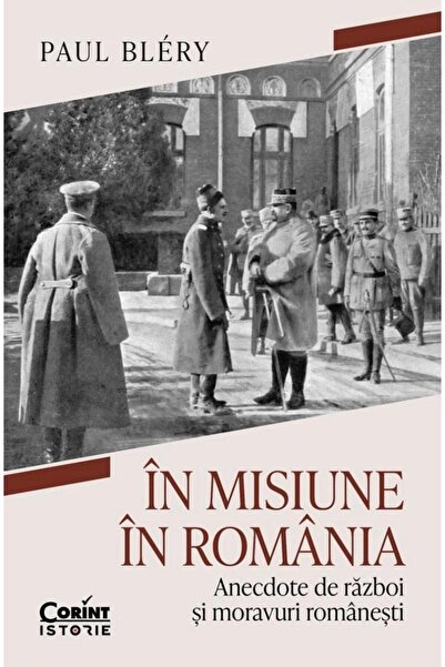Editura Corint In misiune in Romania. Anecdote de razboi si moravuri romanest...