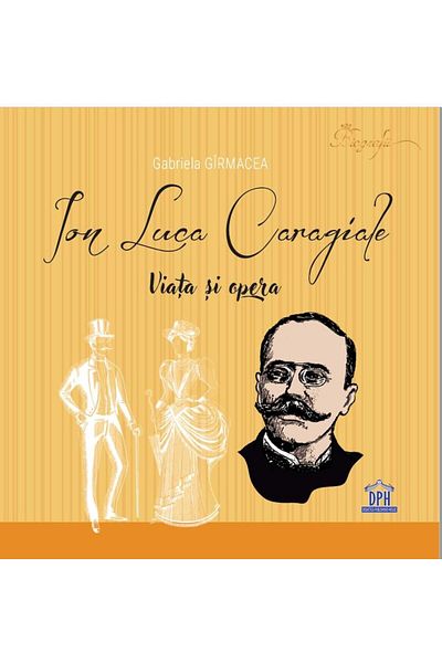 Editura Didactica Publishing House Ion Luca Caragiale. Life and work, Gabriela Girmacea