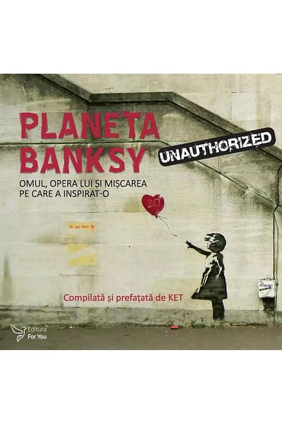 Editura For You Planet Banksy. The Man, His Work and the Movement on the Wheel