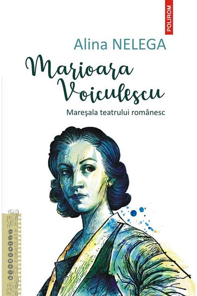 Editura Polirom Marioara Voiculescu. Marshal of the Romanian Theatre,