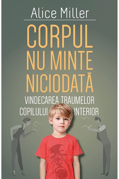 Editura Herald Corpul Nu Minte Niciodata - Vindecarea Traumelor Copilului Interior, Alice Miller,