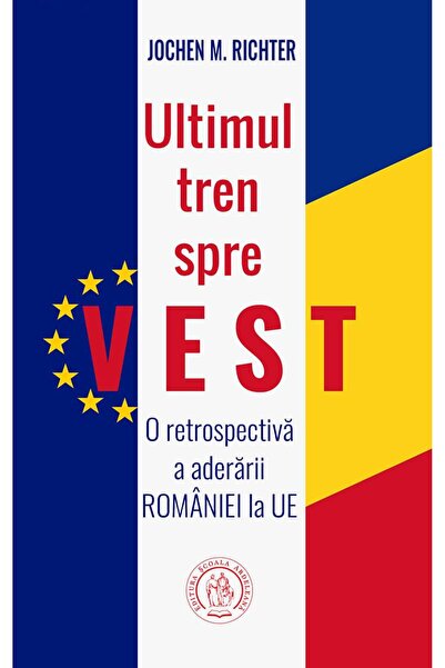 Editura Scoala Ardeleana Ultimul Tren Spre Vest. O Retrospectiva A Aderarii