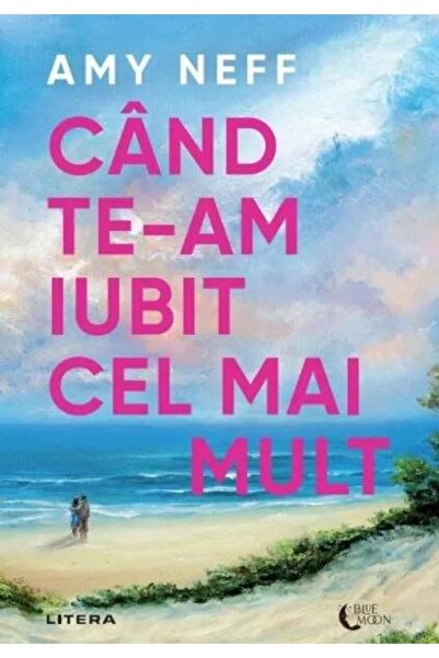 Editura Litera Cand Te-am Iubit Cel Mai Mult, Amy Neff