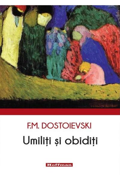 Editura Hoffman Umiliti Si Obiditi, Feodor Mihailovici Dostoievski