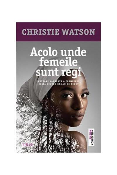 Editura Trei Acolo Unde Femeile Sunt Regi, Christie Watson