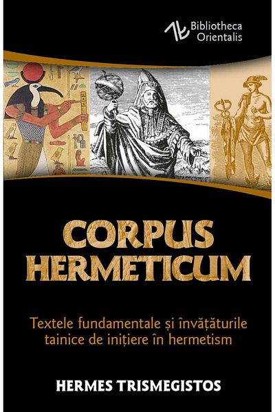 Editura Herald Corpus Hermeticum - The fundamental texts and secret teachings of initiation into Hermeticism