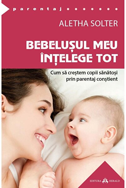 Editura Herald Bebelușul meu înțelege totul - Cum să crești copii sănătoși pr...