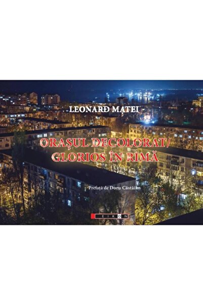 Editura Eikon Orasul Decolorat. Glorios In Rima, Leonard Matei