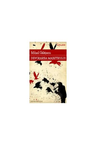 Editura Cartea Romaneasca Educational Devorarea Maestrului, Mihail Galatanu