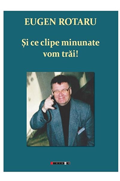 Editura Eikon Si ce clipe minunate vom trai!, Eugen Rotaru