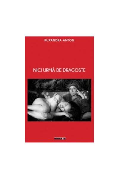 Editura Eikon Nici Urma De Dragoste, Ruxandra Anton