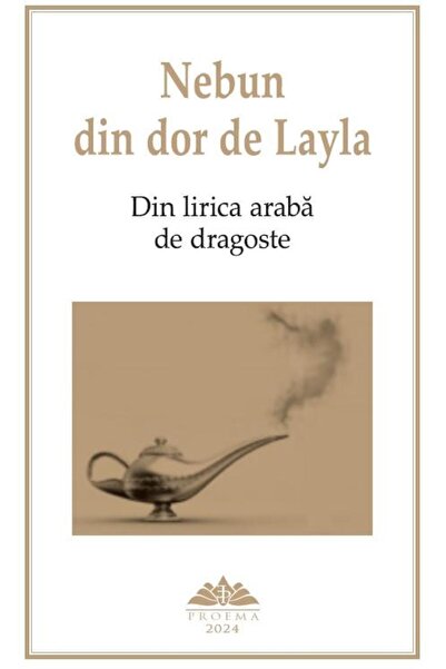 Editura Proema Nebun Din Dor De Layla. Din Lirica Araba De Dragos