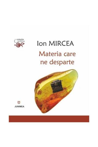 Editura Junimea Materia Care Ne Desparte, Ion Mircea