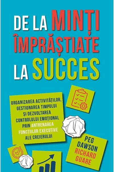 Editura Herald From scattered minds to success - Training the executive functions of the brain Peg Dawson, R. Guare