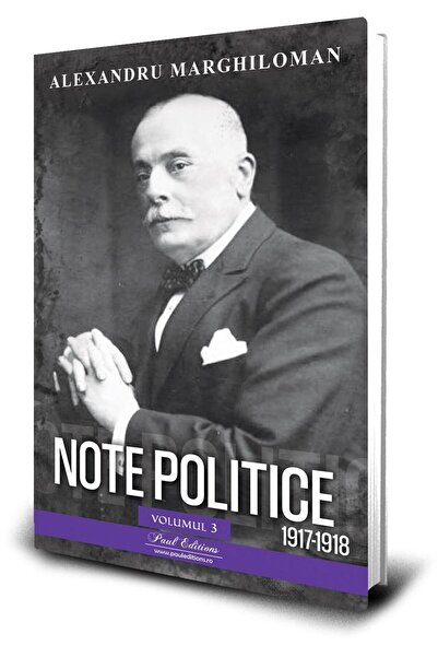 Editura Paul Editions Note Politice. Volumul 3. 1917-1918, Alexandru Mar
