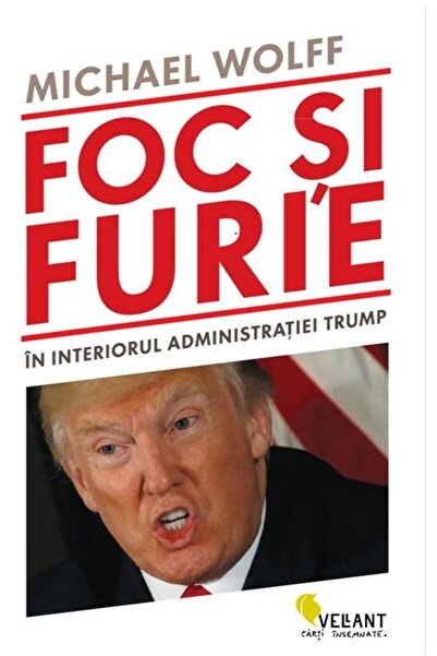 Editura Vellant Foc Si Furie. In Interiorul Administratiei Trump,
