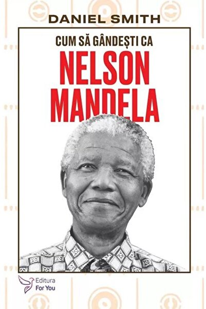 Editura For You Cum Sa Gandesti Ca Nelson Mandela, Daniel Smith