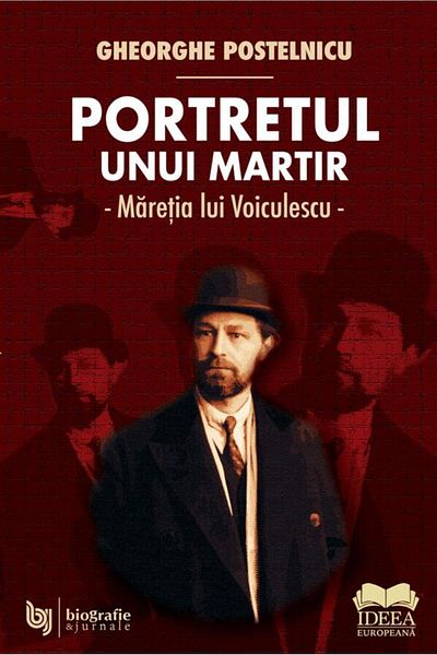 Editura Ideea Europeana Portrait of a Martyr. The Greatness of Voiculescu, Gheorghe Postelnicu