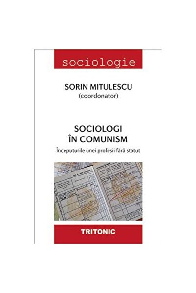 Editura Tritonic Sociologi In Comunism. Inceputurile Unei Profesii