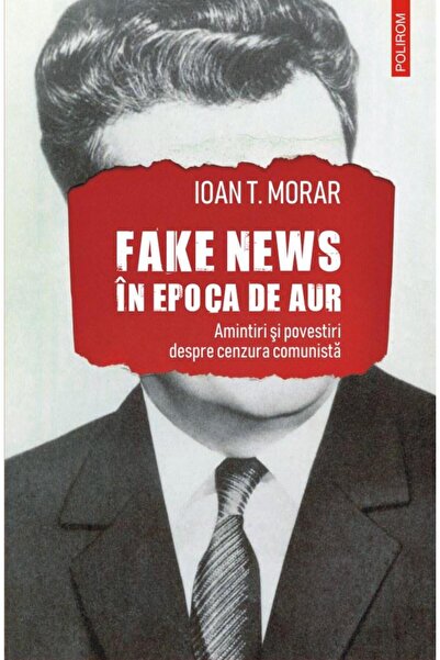Editura Polirom Fake News In Epoca De Aur. Amintiri Si Povestiri C