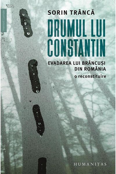 Editura Humanitas Constantine's Road. Brancusi's Escape from R