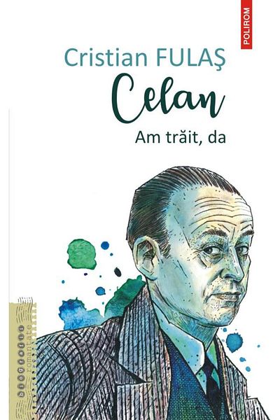 Editura Polirom Celan. I lived, yes, Cristian Fulas