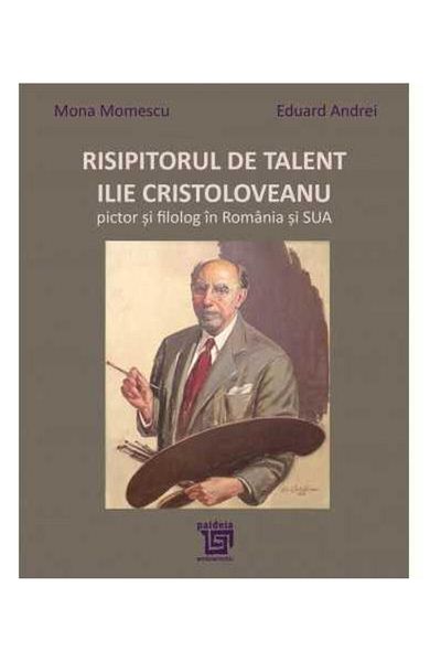 Editura Paideia The Waster of Talent: Ilie Cristoloveanu, Painter