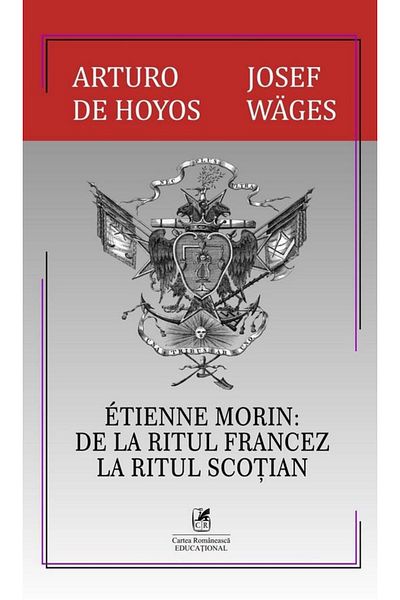 Editura Cartea Romaneasca Educational Etienne Morin. From the French Rite to the Scottish Rite