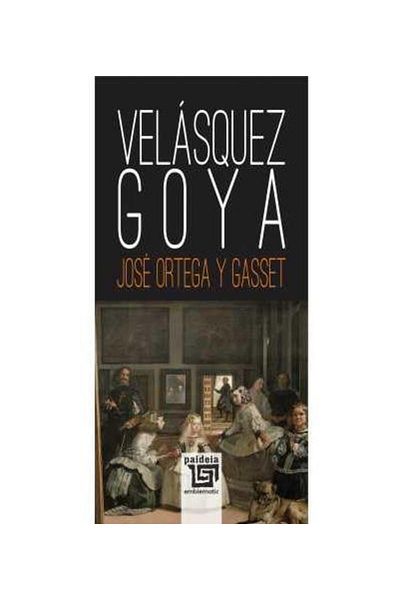 Editura Paideia Velasquez. Goya, Jose Ortega y Gasset