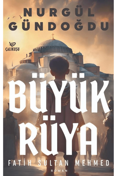 Çalıkuşu Yayınları Büyük Rüya – Fatih Sultan Mehmet / Nurgül Gündoğdu / Çalık...