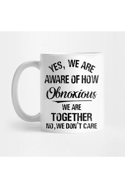 Pixxa Yes We'Re Aware of How Obnoxious We Are When We Are Together Mug
