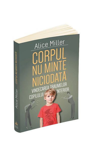 Editura Herald Corpul Nu Minte Niciodata - Vindecarea Traumelor Copilului Interior, Alice Miller,