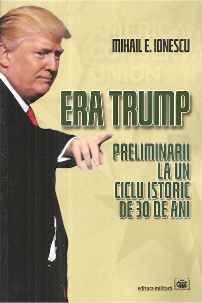Editura Militara Era Trump. Preliminari La Un Ciclu Istoric De 30 D