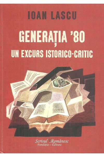 Editura Scrisul Romanesc Generatia 80. Un Excurs Istorico-critic, Ioan Lasc