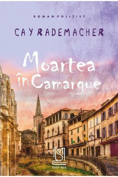 Editura Lebada Neagra Moartea În Camargue, Cay Rademacher