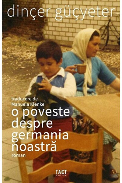 Editura Tact O Poveste Despre Germania Noastra, Dincer Gucyeter