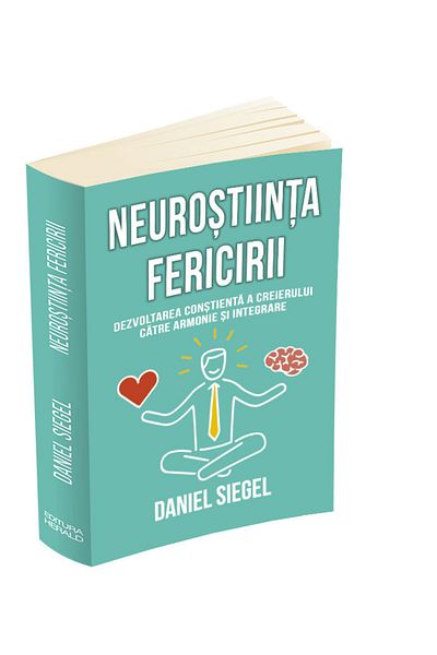 Editura Herald The Neuroscience of Happiness - Consciously Developing the Brain Towards Harmony and Integration
