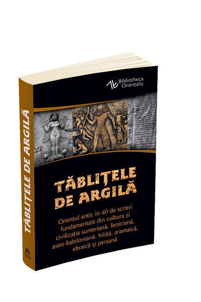 Editura Herald Clay Tablets - Fundamental Writings from Sumerian, Phoenician, Assyro-Babylonian, Hittite, Aramaic