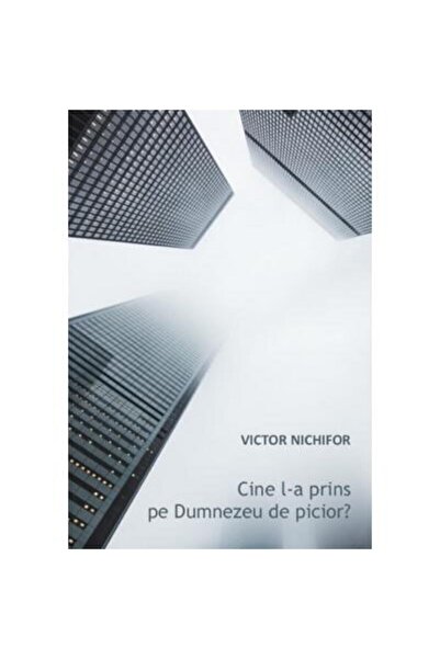 Editura Tracus Arte Cine L-a Prins Pe Dumnezeu De Picior?, Victor Nich