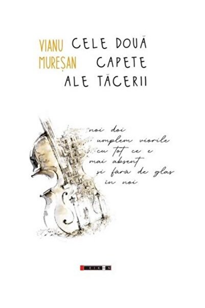 Editura Eikon Cele Doua Capete Ale Tacerii, Muresan Vianu