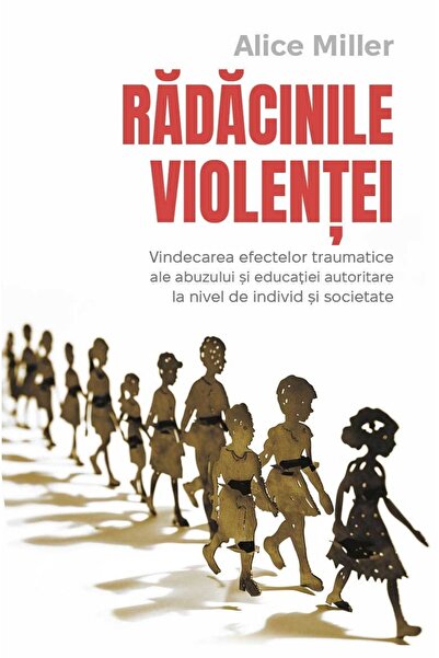 Editura Herald Rădăcinile violenței - Vindecarea efectelor traumatice ale abu...