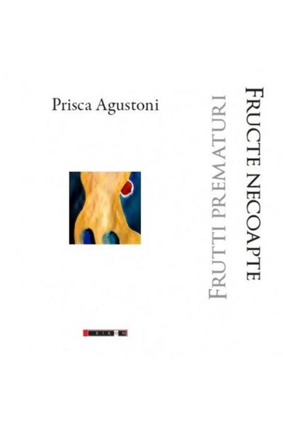 Editura Eikon Frutti Prematuri. Fructe Necoapte, Prisca Agustoni