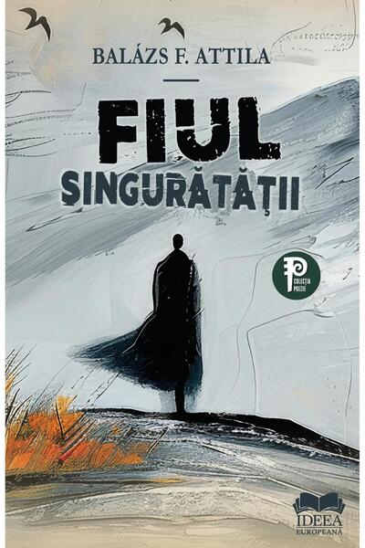 Editura Ideea Europeana Fiul singuratatii, Balazs F. Attila