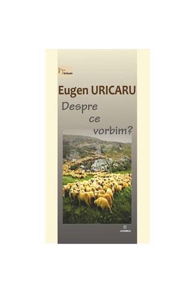 Editura Junimea Despre Ce Vorbim?, Eugen Uricaru